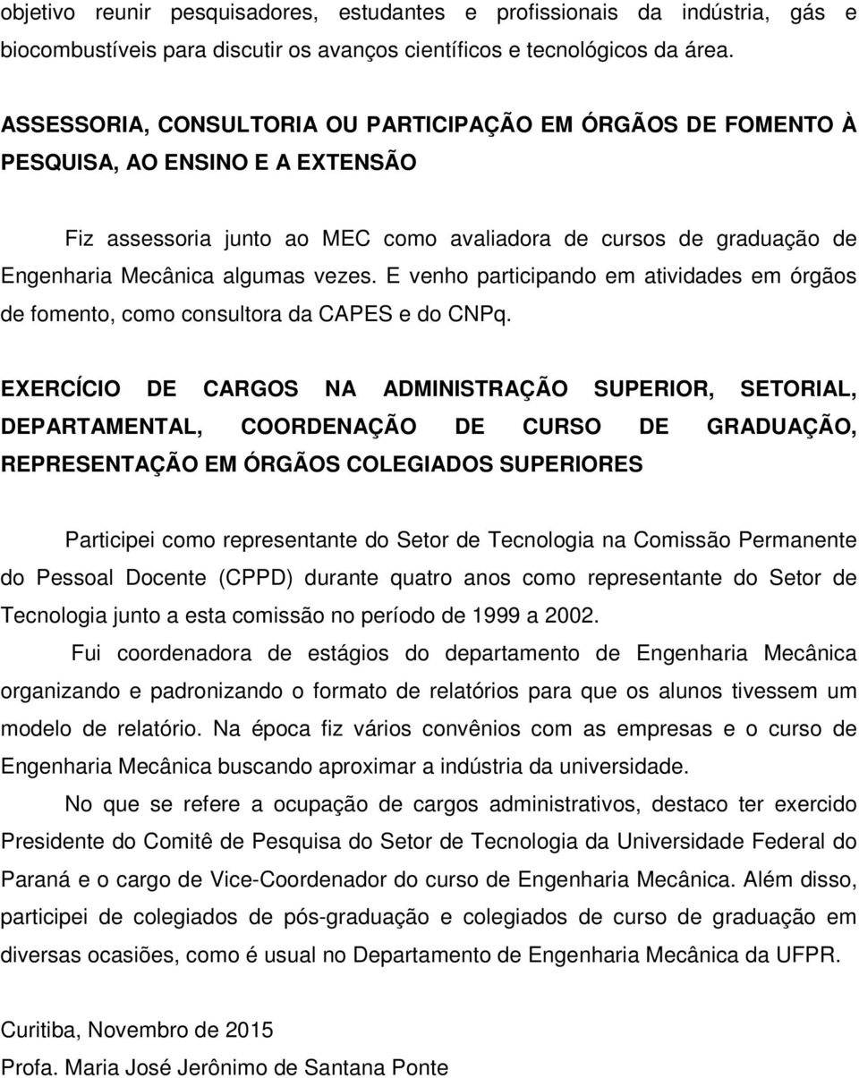 E venho participando em atividades em órgãos de fomento, como consultora da CAPES e do CNPq.