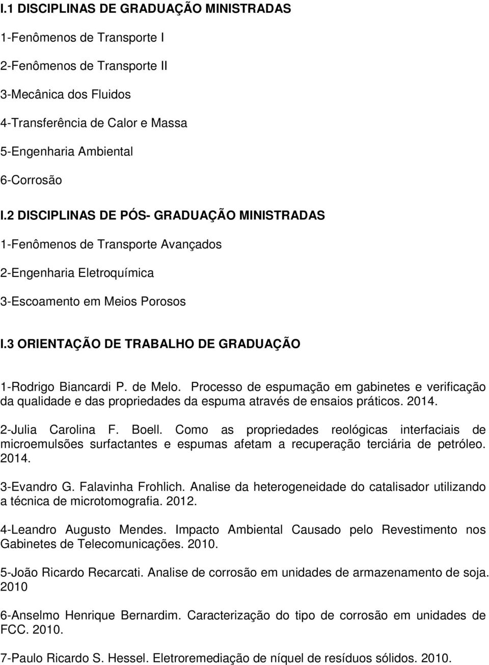 de Melo. Processo de espumação em gabinetes e verificação da qualidade e das propriedades da espuma através de ensaios práticos. 2014. 2-Julia Carolina F. Boell.