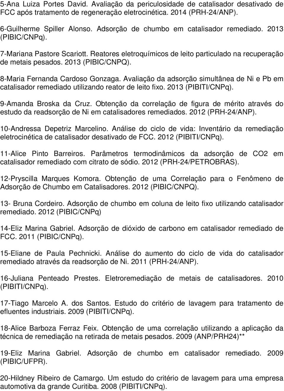 8-Maria Fernanda Cardoso Gonzaga. Avaliação da adsorção simultânea de Ni e Pb em catalisador remediado utilizando reator de leito fixo. 2013 (PIBITI/CNPq). 9-Amanda Broska da Cruz.