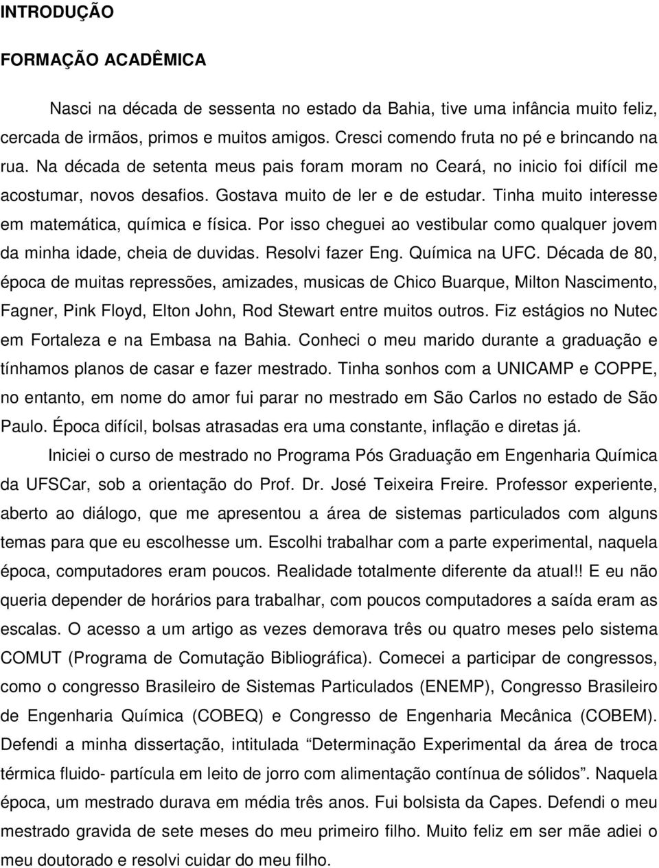 Por isso cheguei ao vestibular como qualquer jovem da minha idade, cheia de duvidas. Resolvi fazer Eng. Química na UFC.