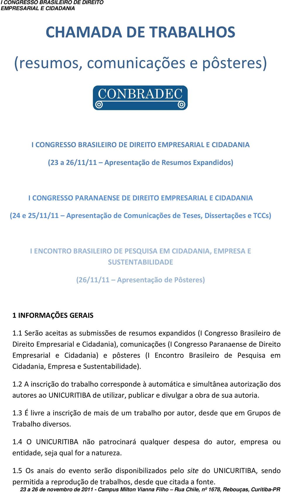 1 Serão aceitas as submissões de resumos expandidos (I Congresso Brasileiro de Direito Empresarial e Cidadania), comunicações (I Congresso Paranaense de Direito Empresarial e Cidadania) e pôsteres (I