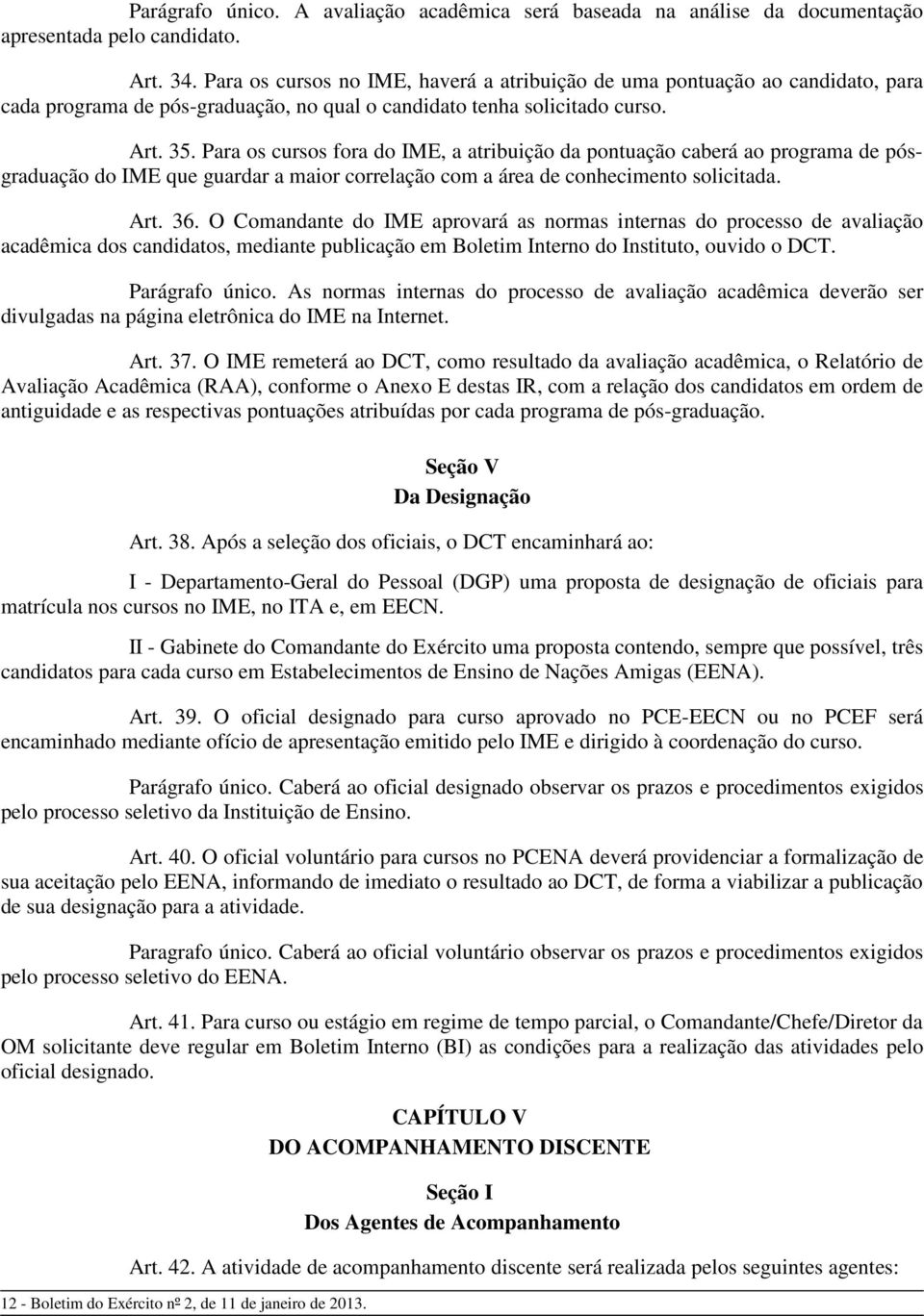 Para os cursos fora do IE, a atribuição da pontuação caberá ao programa de pósgraduação do IE que guardar a maior correlação com a área de conhecimento solicitada. Art. 36.