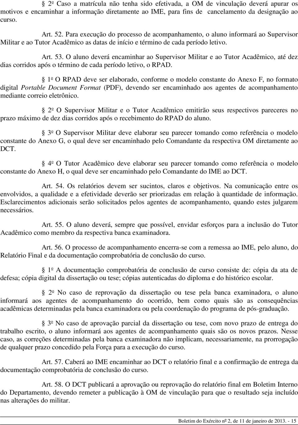 O aluno deverá encaminhar ao Supervisor ilitar e ao Tutor Acadêmico, até dez dias corridos após o término de cada período letivo, o RPAD.