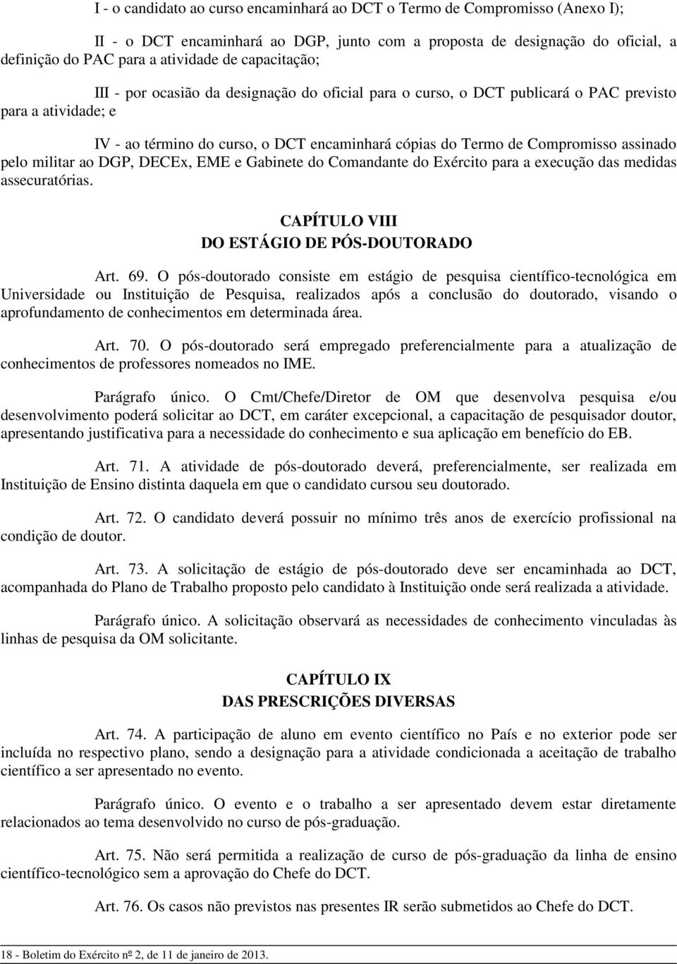 assinado pelo militar ao DGP, DECEx, EE e Gabinete do Comandante do Exército para a execução das medidas assecuratórias. CAPÍTULO VIII DO ESTÁGIO DE PÓS-DOUTORADO Art. 69.