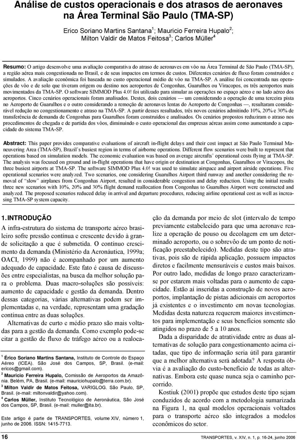 termos de custos. Diferentes cenários de fluxo foram construídos e simulados. A avaliação econômica foi baseada no custo operacional médio de vôo na TMA-SP.