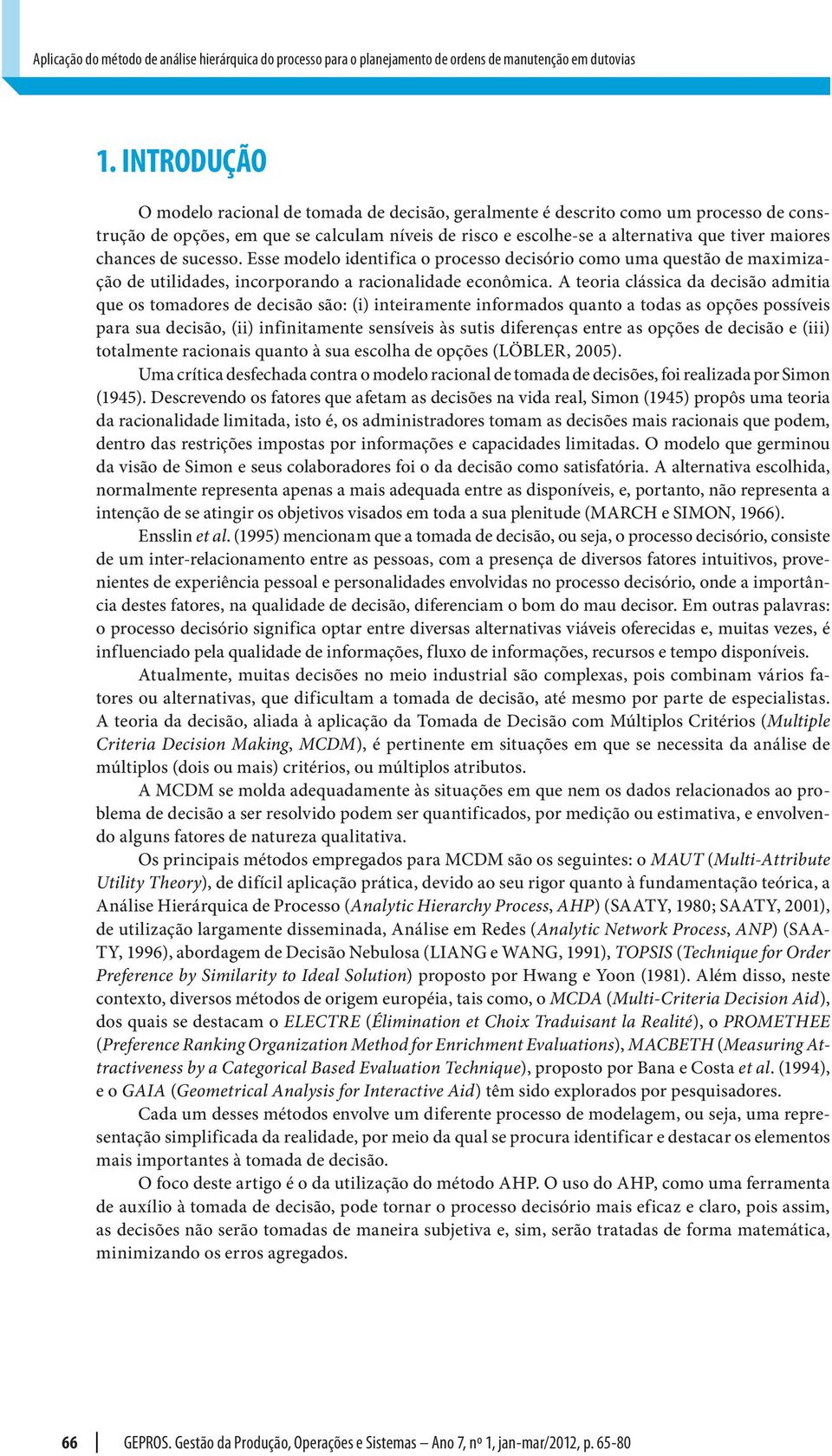 chances de sucesso. Esse modelo identifica o processo decisório como uma questão de maximização de utilidades, incorporando a racionalidade econômica.