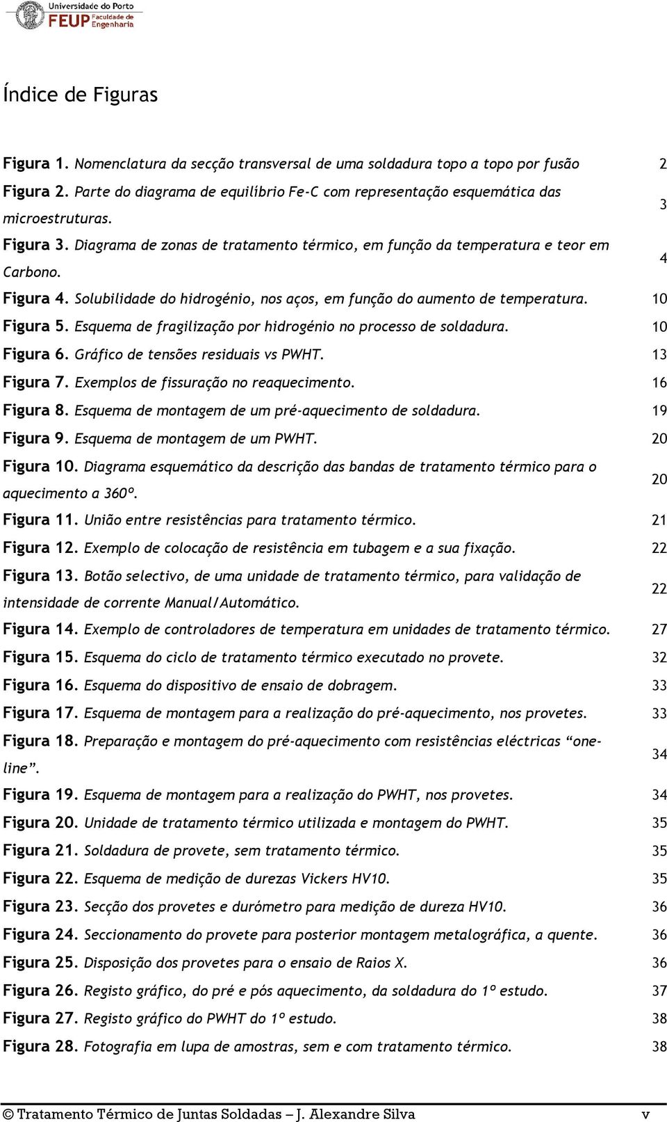 Solubilidade do hidrogénio, nos aços, em função do aumento de temperatura. 10 Figura 5. Esquema de fragilização por hidrogénio no processo de soldadura. 10 Figura 6.