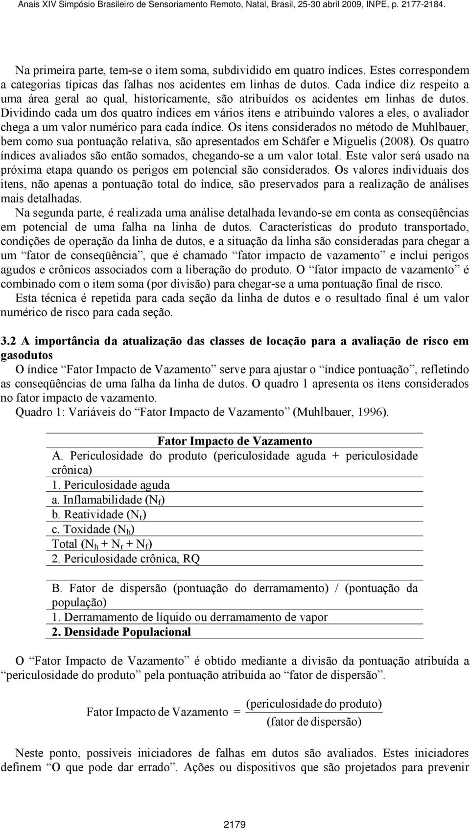 Dividindo cada um dos quatro índices em vários itens e atribuindo valores a eles, o avaliador chega a um valor numérico para cada índice.