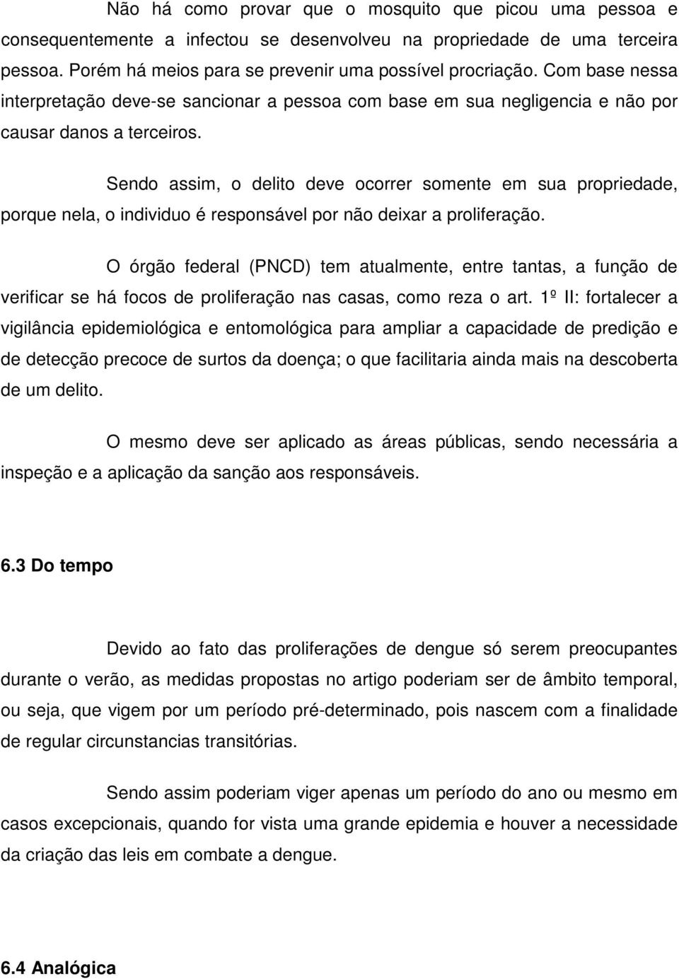 Sendo assim, o delito deve ocorrer somente em sua propriedade, porque nela, o individuo é responsável por não deixar a proliferação.