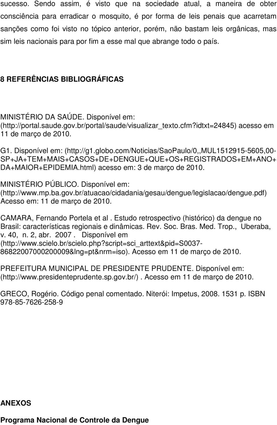 bastam leis orgânicas, mas sim leis nacionais para por fim a esse mal que abrange todo o país. 8 REFERÊNCIAS BIBLIOGRÁFICAS MINISTÉRIO DA SAÚDE. Disponível em: (http://portal.saude.gov.