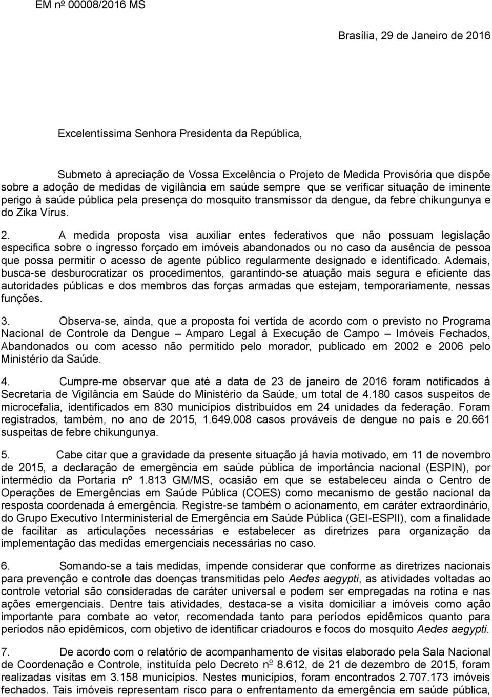 A medida proposta visa auxiliar entes federativos que não possuam legislação especifica sobre o ingresso forçado em imóveis abandonados ou no caso da ausência de pessoa que possa permitir o acesso de