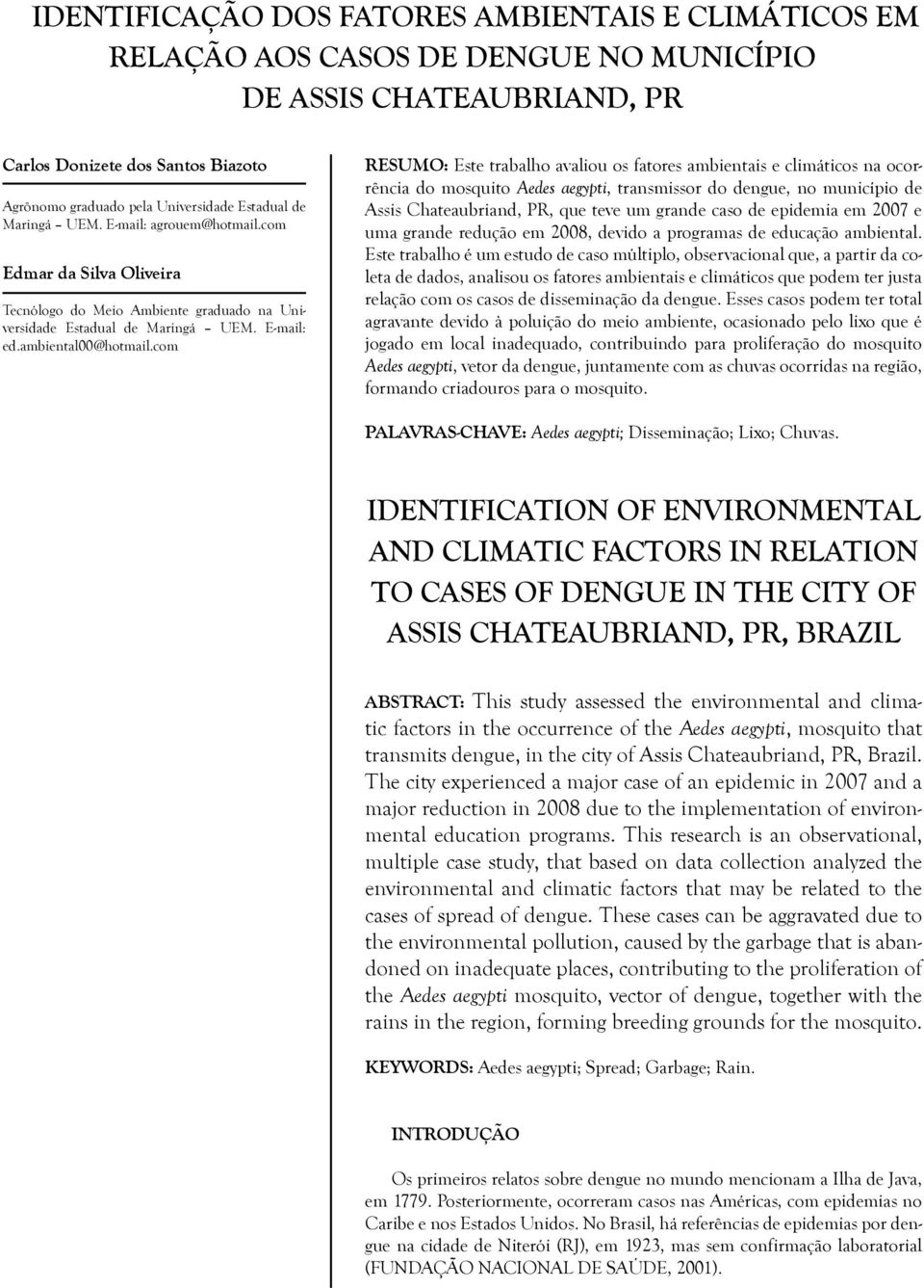 com RESUMO: Este trabalho avaliou os fatores ambientais e climáticos na ocorrência do mosquito Aedes aegypti, transmissor do dengue, no município de Assis Chateaubriand, PR, que teve um grande caso