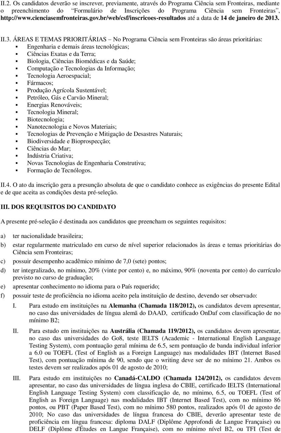 II.3. ÁREAS E TEMAS PRIORITÁRIAS No Programa Ciência sem Fronteiras são áreas prioritárias: Engenharia e demais áreas tecnológicas; Ciências Exatas e da Terra; Biologia, Ciências Biomédicas e da