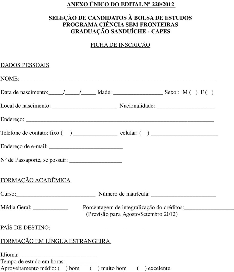 Endereço de e-mail: Nº de Passaporte, se possuir: FORMAÇÃO ACADÊMICA Curso: Número de matrícula: Média Geral: Porcentagem de integralização do créditos: