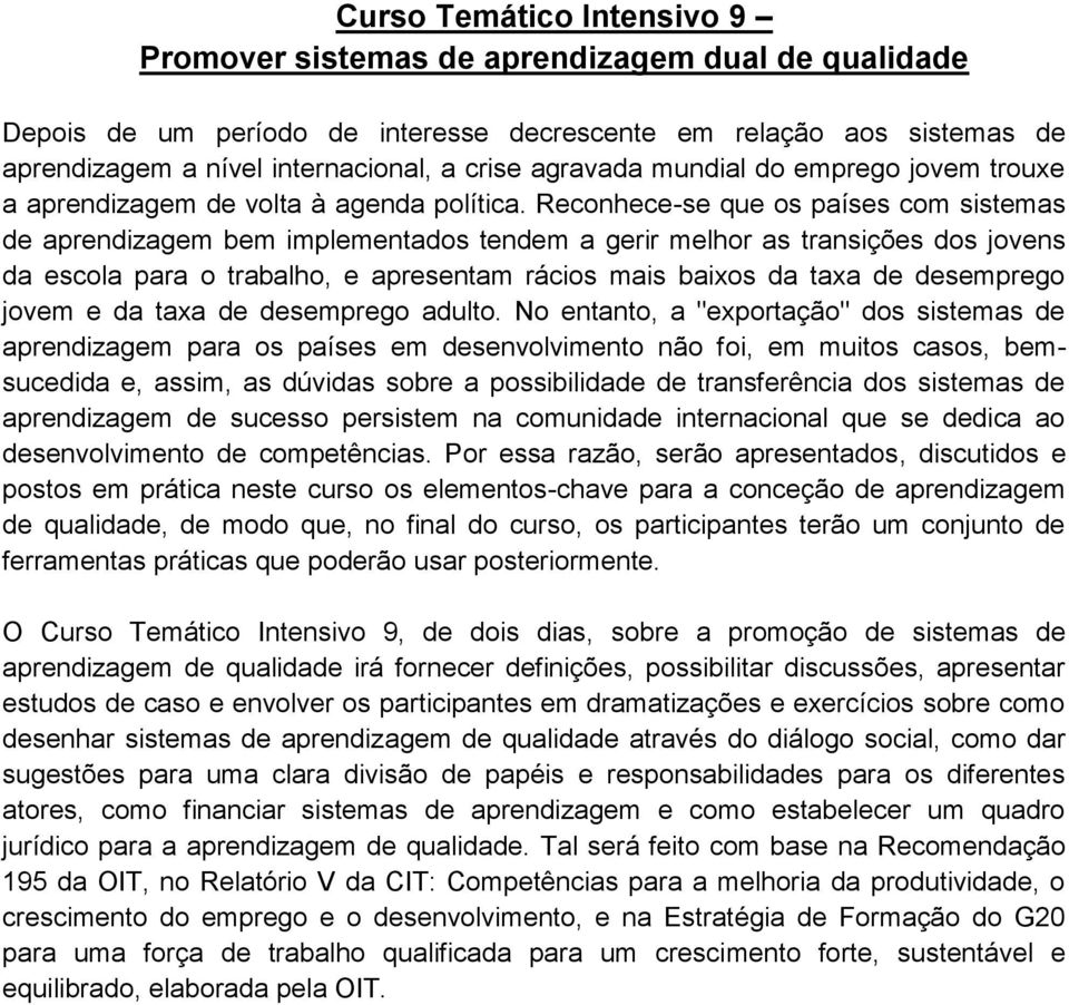 Reconhece-se que os países com sistemas de aprendizagem bem implementados tendem a gerir melhor as transições dos jovens da escola para o trabalho, e apresentam rácios mais baixos da taxa de