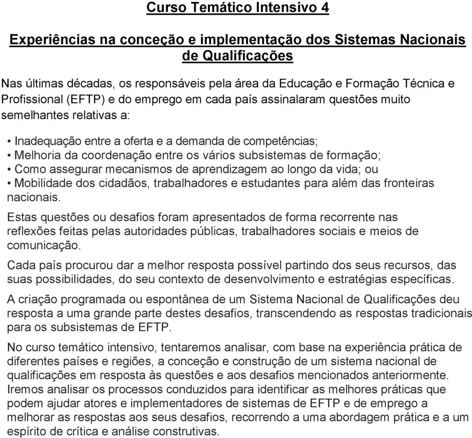 subsistemas de formação; Como assegurar mecanismos de aprendizagem ao longo da vida; ou Mobilidade dos cidadãos, trabalhadores e estudantes para além das fronteiras nacionais.