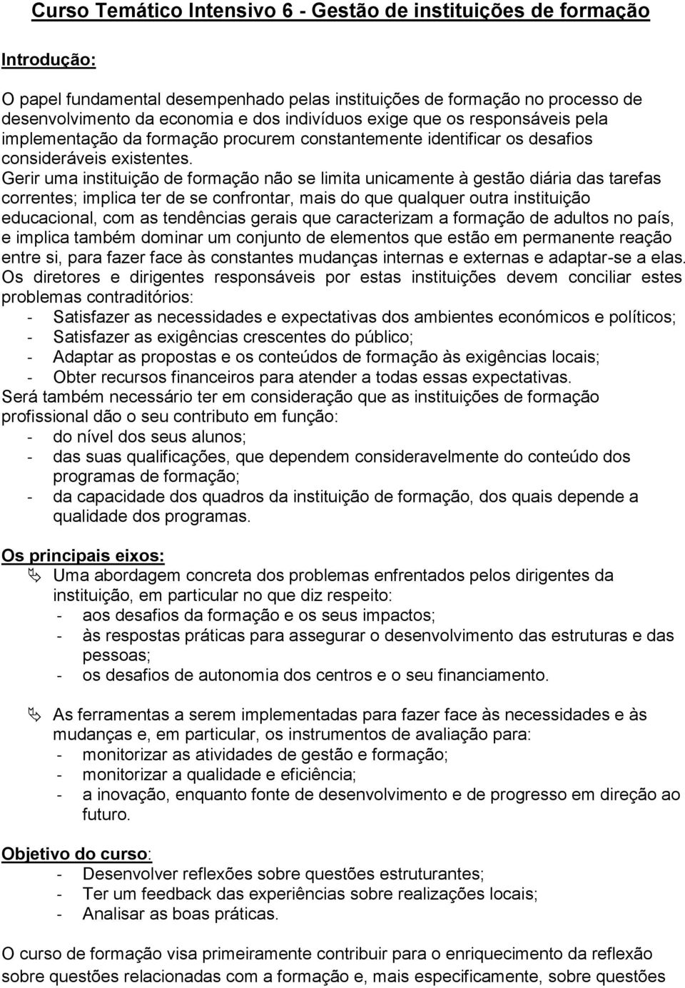 Gerir uma instituição de formação não se limita unicamente à gestão diária das tarefas correntes; implica ter de se confrontar, mais do que qualquer outra instituição educacional, com as tendências