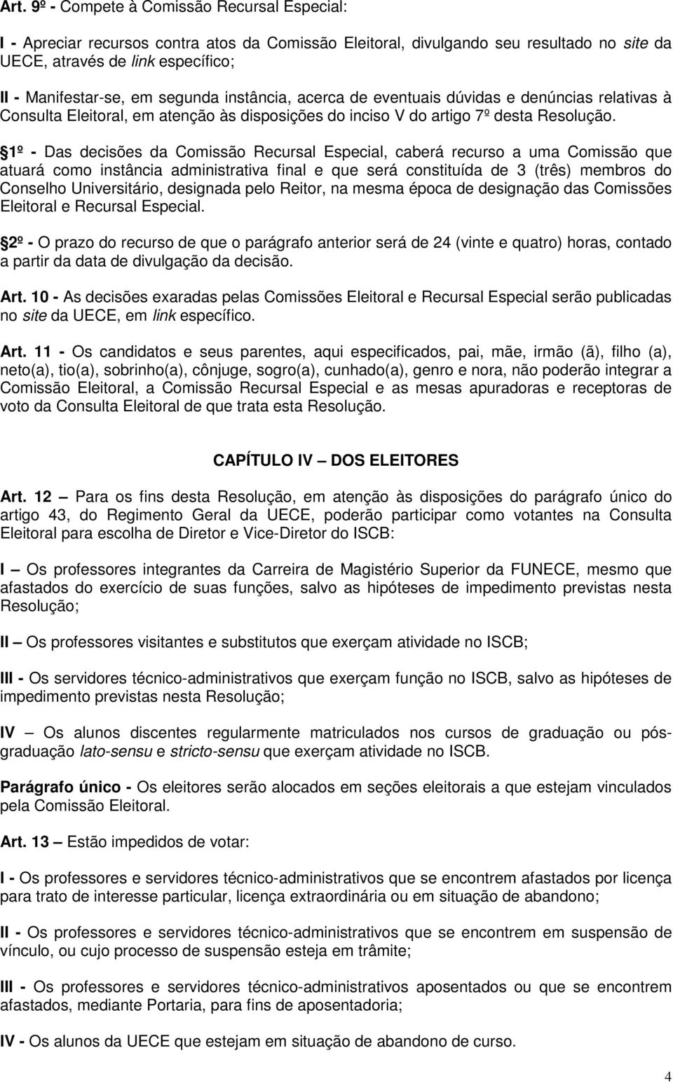 1º - Das decisões da Comissão Recursal Especial, caberá recurso a uma Comissão que atuará como instância administrativa final e que será constituída de 3 (três) membros do Conselho Universitário,