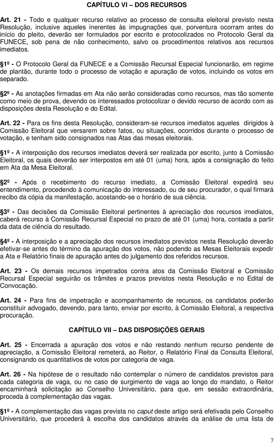 ser formulados por escrito e protocolizados no Protocolo Geral da FUNECE, sob pena de não conhecimento, salvo os procedimentos relativos aos recursos imediatos.