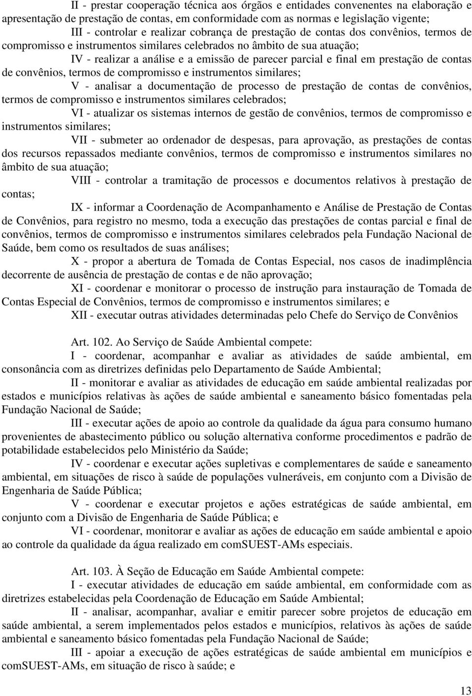 prestação de contas de convênios, termos de compromisso e instrumentos similares; V - analisar a documentação de processo de prestação de contas de convênios, termos de compromisso e instrumentos