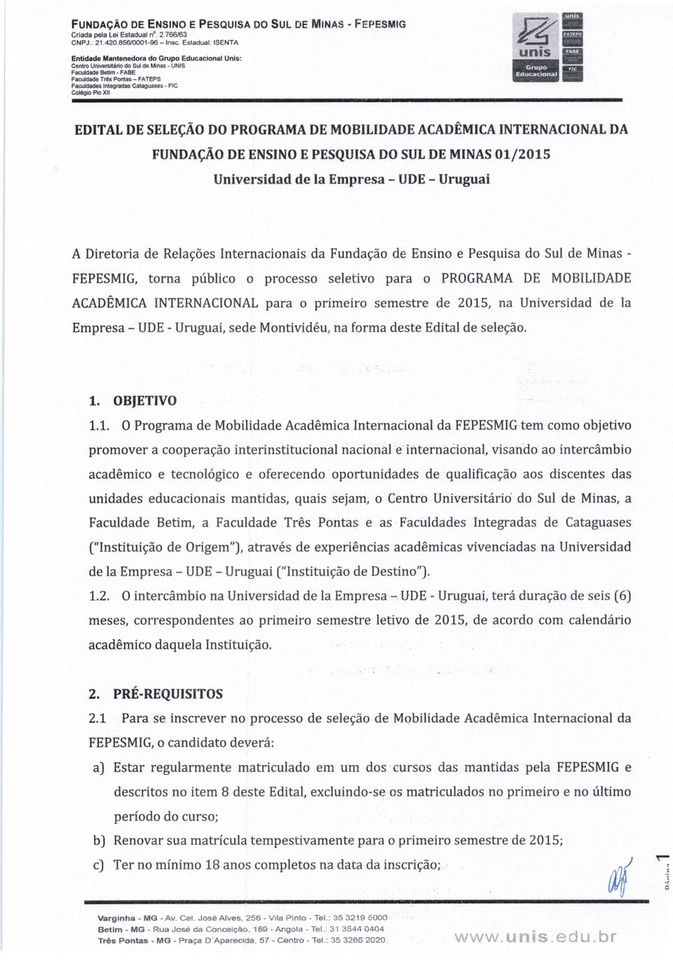 Cataguases FIC Colégio Pio XO Fz~~ EDITAL DE SELEÇÃO DO PROGRAMA DE MOBILIDADE ACADÊMICA INTERNACIONAL DA FUNDAÇÃO DE ENSINO E PESQUISA DO SUL DE MINAS 01/2015 Universidad de Ia Empresa UDE Uruguai A