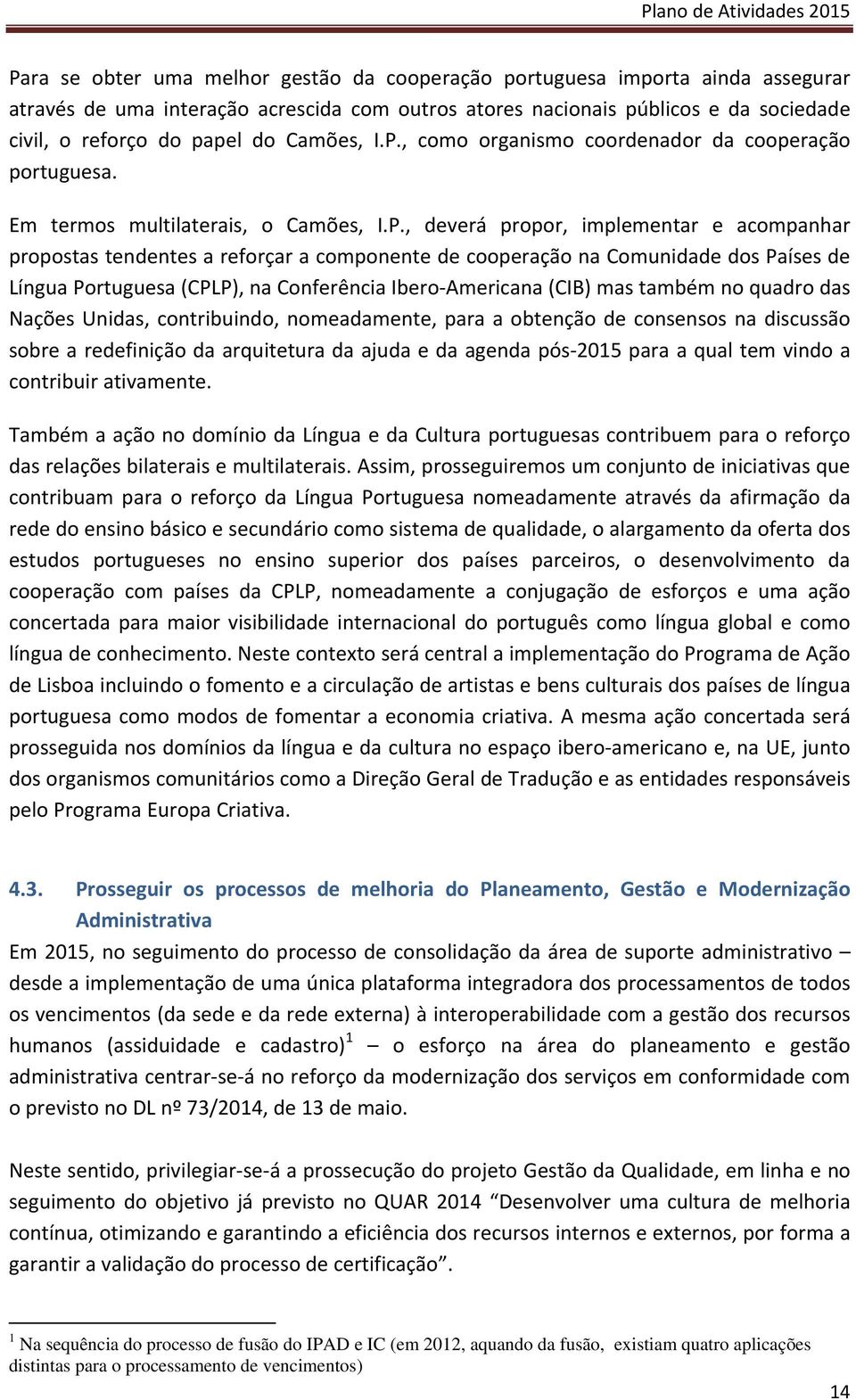 , como organismo coordenador da cooperação portuguesa. Em termos multilaterais, o Camões, I.P.