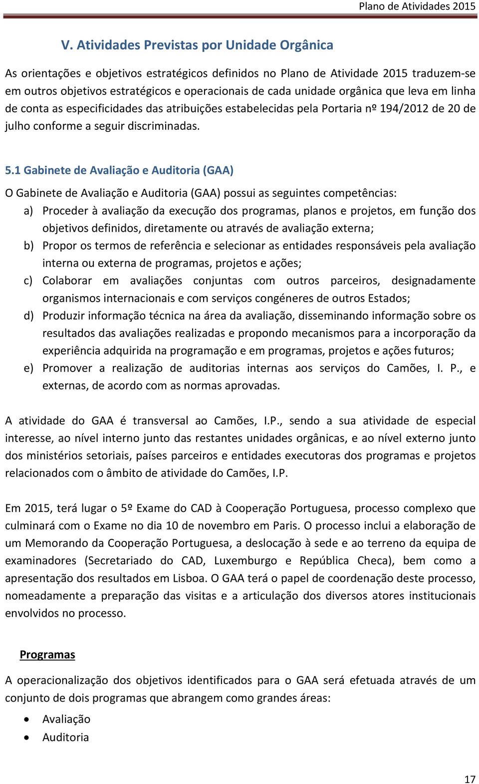 orgânica que leva em linha de conta as especificidades das atribuições estabelecidas pela Portaria nº 194/2012 de 20 de julho conforme a seguir discriminadas. 5.