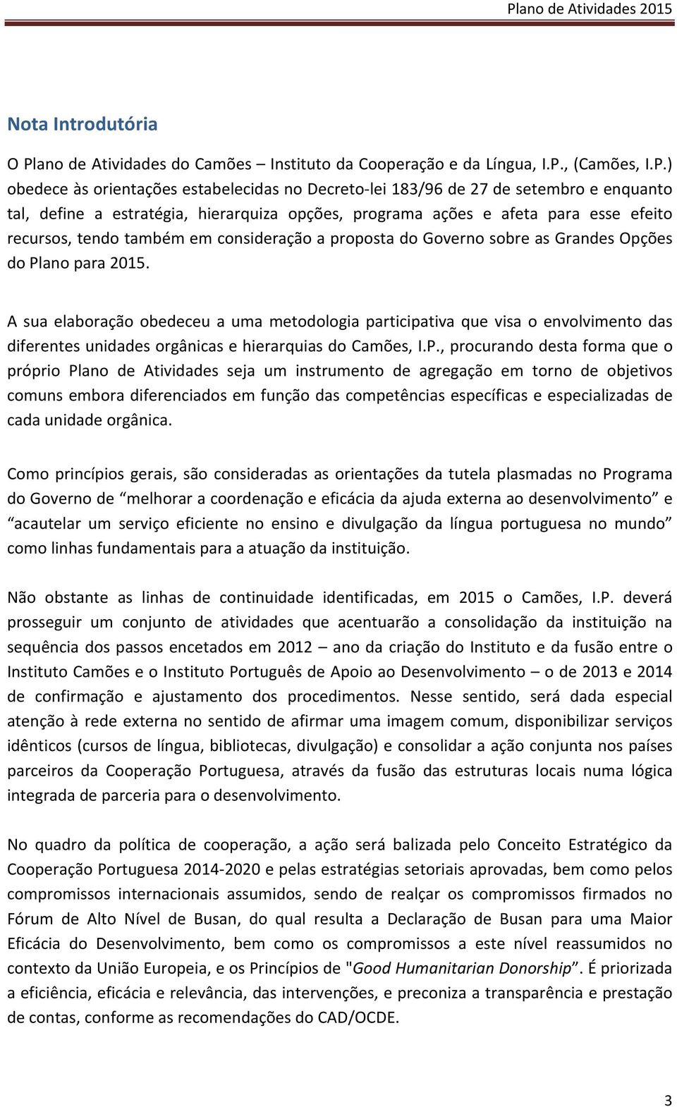 Plano para 2015. A sua elaboração obedeceu a uma metodologia participativa que visa o envolvimento das diferentes unidades orgânicas e hierarquias do Camões, I.P., procurando desta forma que o