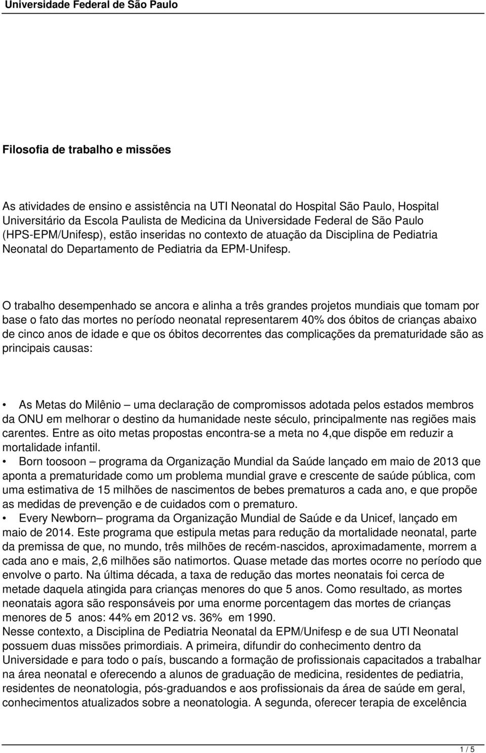 O trabalho desempenhado se ancora e alinha a três grandes projetos mundiais que tomam por base o fato das mortes no período neonatal representarem 40% dos óbitos de crianças abaixo de cinco anos de