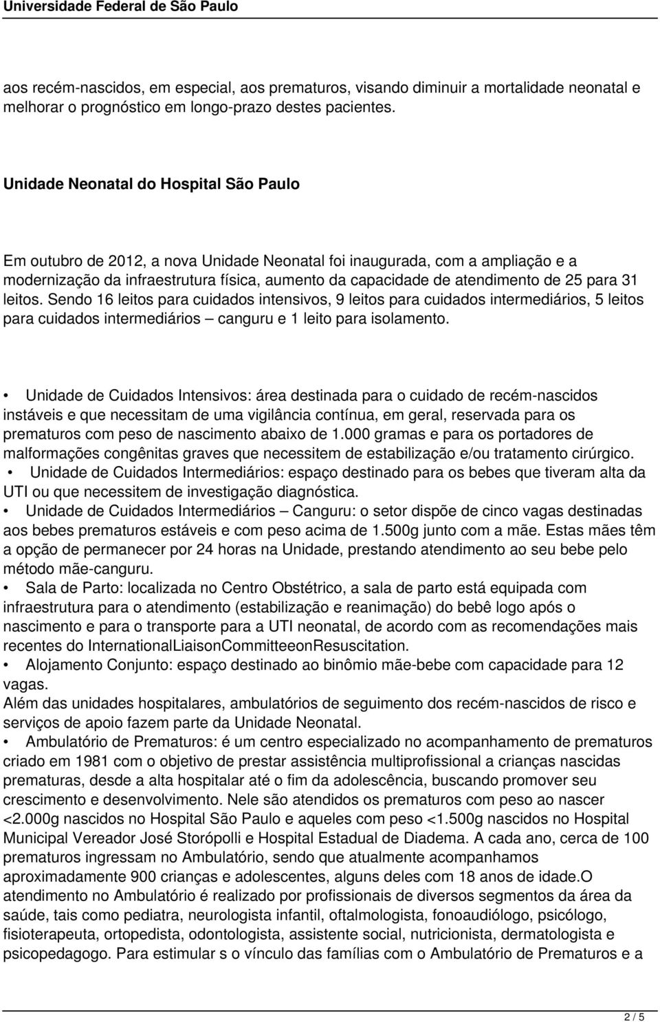 25 para 31 leitos. Sendo 16 leitos para cuidados intensivos, 9 leitos para cuidados intermediários, 5 leitos para cuidados intermediários canguru e 1 leito para isolamento.