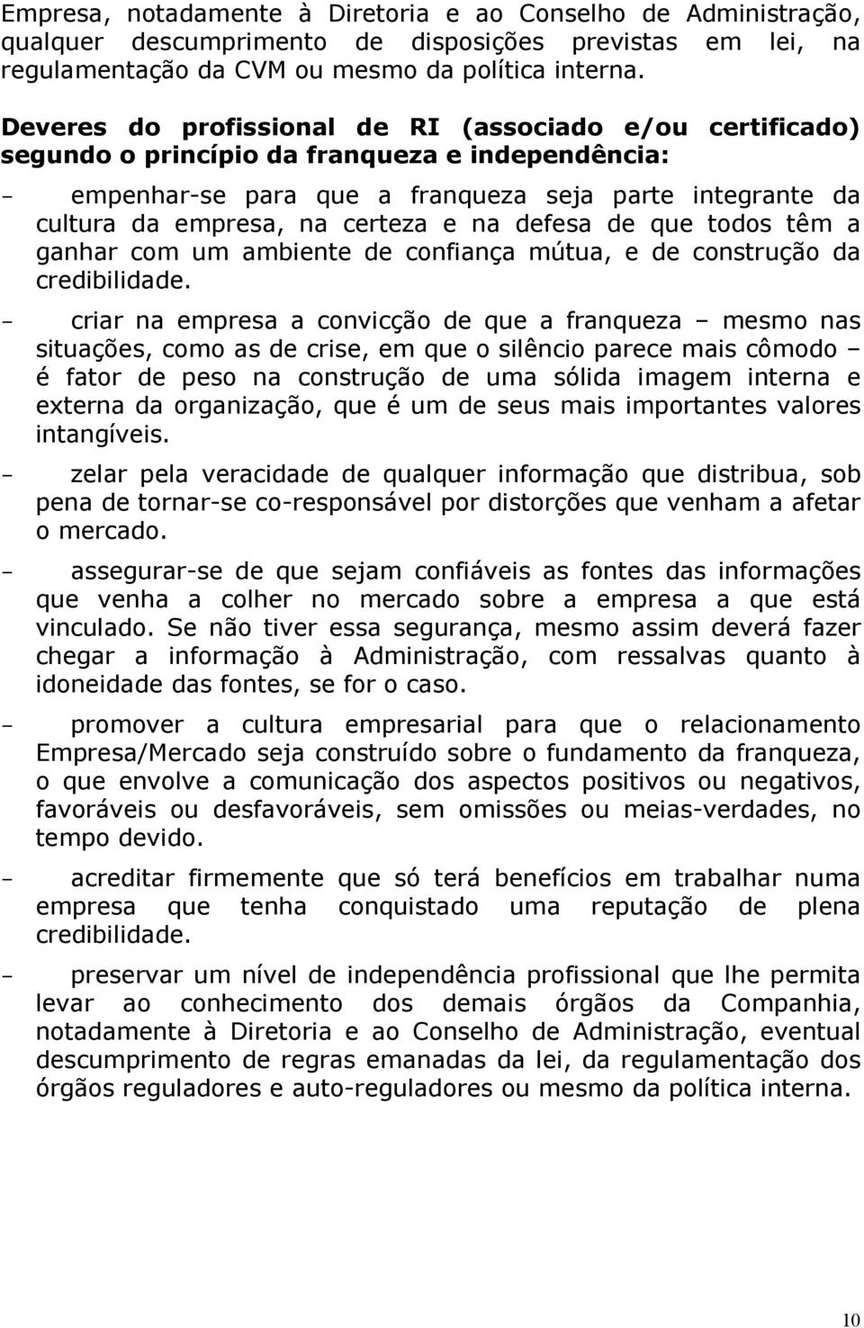 e na defesa de que todos têm a ganhar com um ambiente de confiança mútua, e de construção da credibilidade.