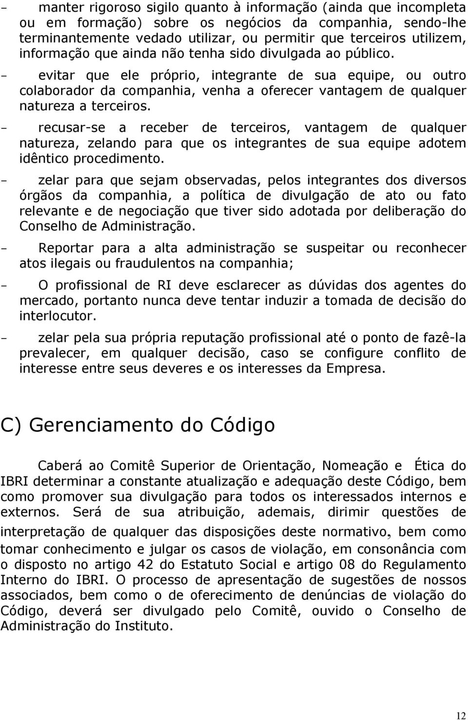 - evitar que ele próprio, integrante de sua equipe, ou outro colaborador da companhia, venha a oferecer vantagem de qualquer natureza a terceiros.