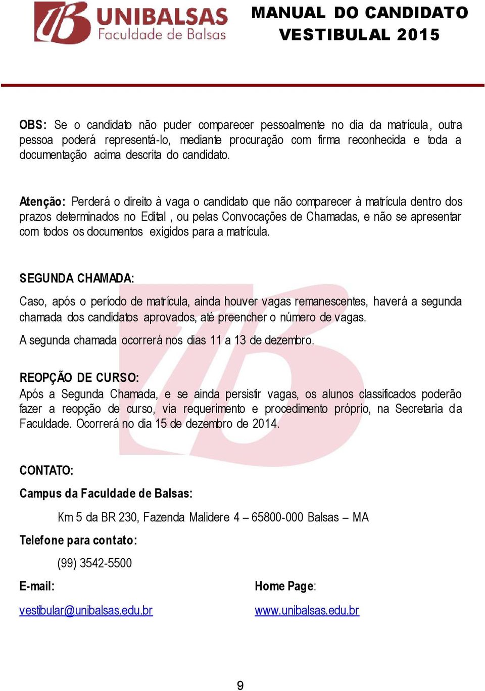 Atenção: Perderá o direito à vaga o candidato que não comparecer à matrícula dentro dos prazos determinados no Edital, ou pelas Convocações de Chamadas, e não se apresentar com todos os documentos