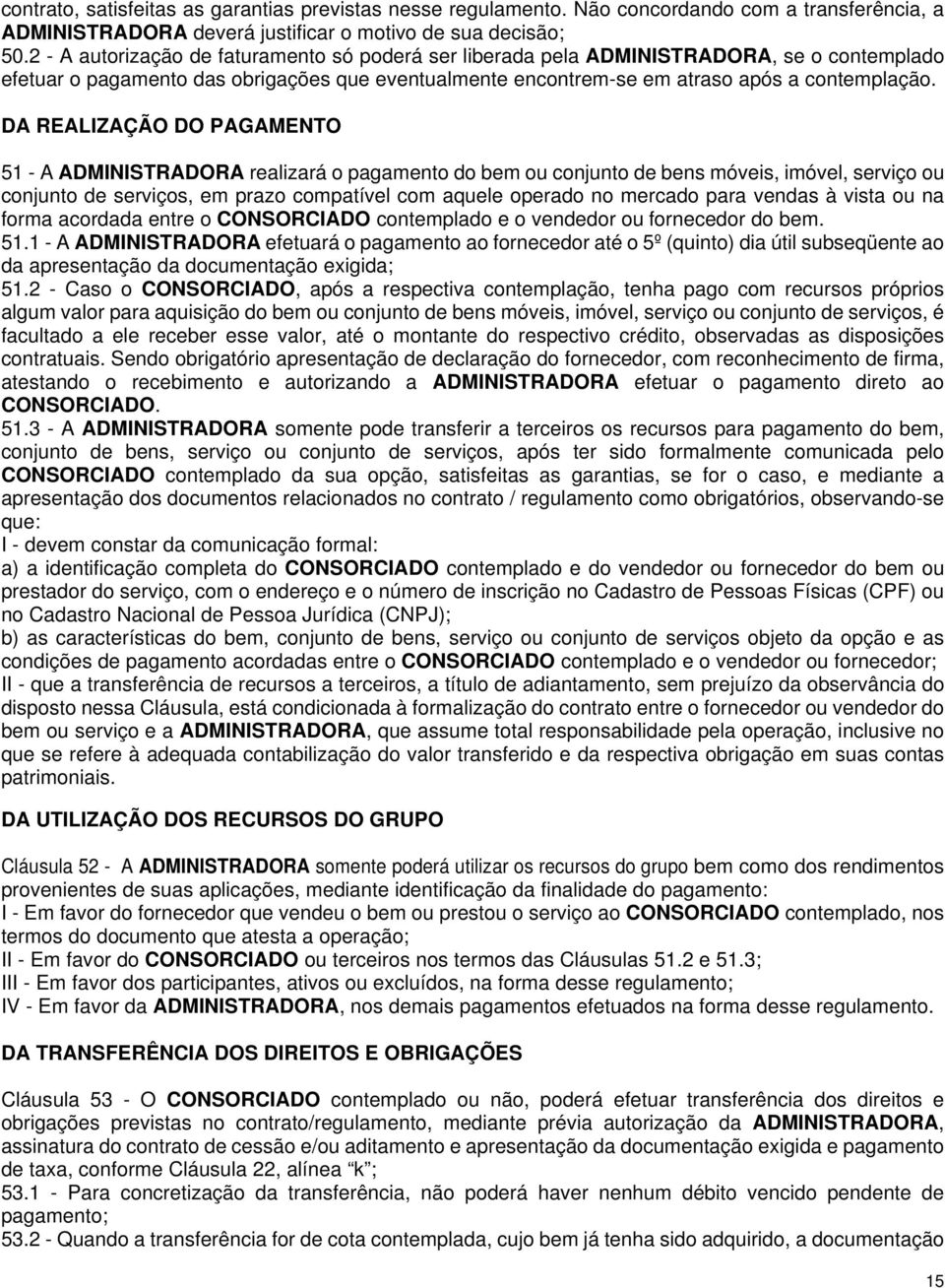 DA REALIZAÇÃO DO PAGAMENTO 51 - A ADMINISTRADORA realizará o pagamento do bem ou conjunto de bens móveis, imóvel, serviço ou conjunto de serviços, em prazo compatível com aquele operado no mercado