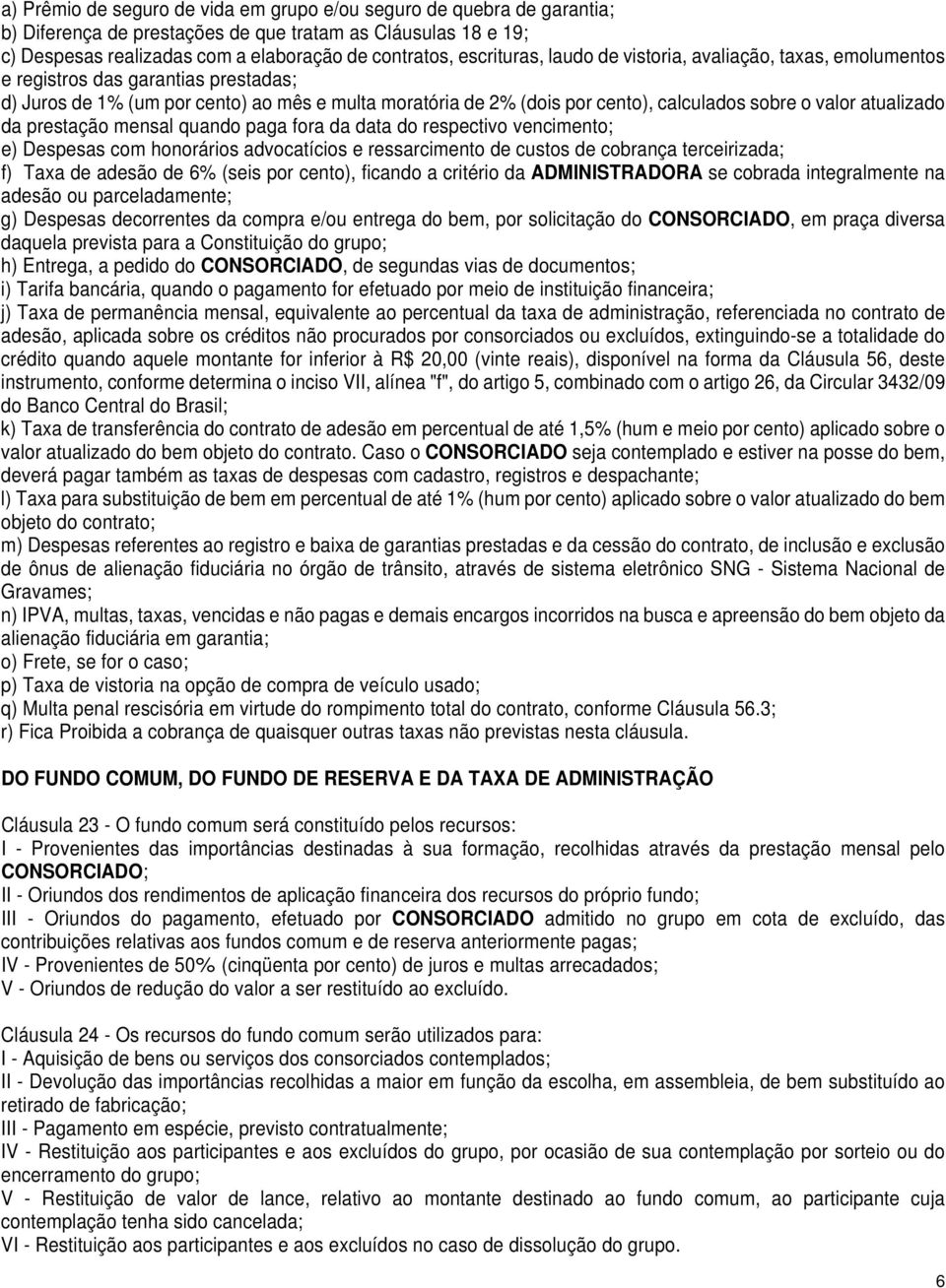 valor atualizado da prestação mensal quando paga fora da data do respectivo vencimento; e) Despesas com honorários advocatícios e ressarcimento de custos de cobrança terceirizada; f) Taxa de adesão