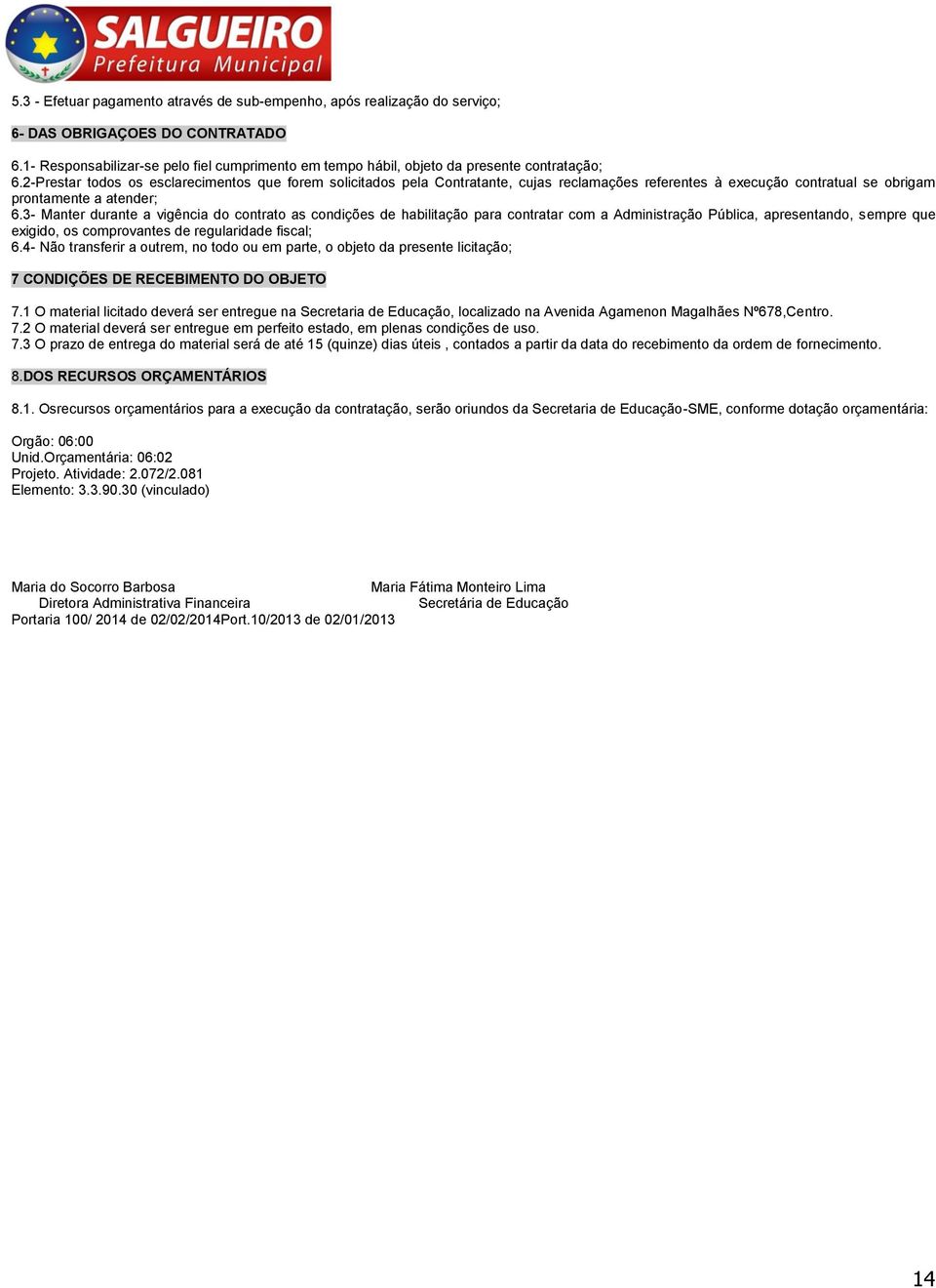 2-Prestar todos os esclarecimentos que forem solicitados pela Contratante, cujas reclamações referentes à execução contratual se obrigam prontamente a atender; 6.