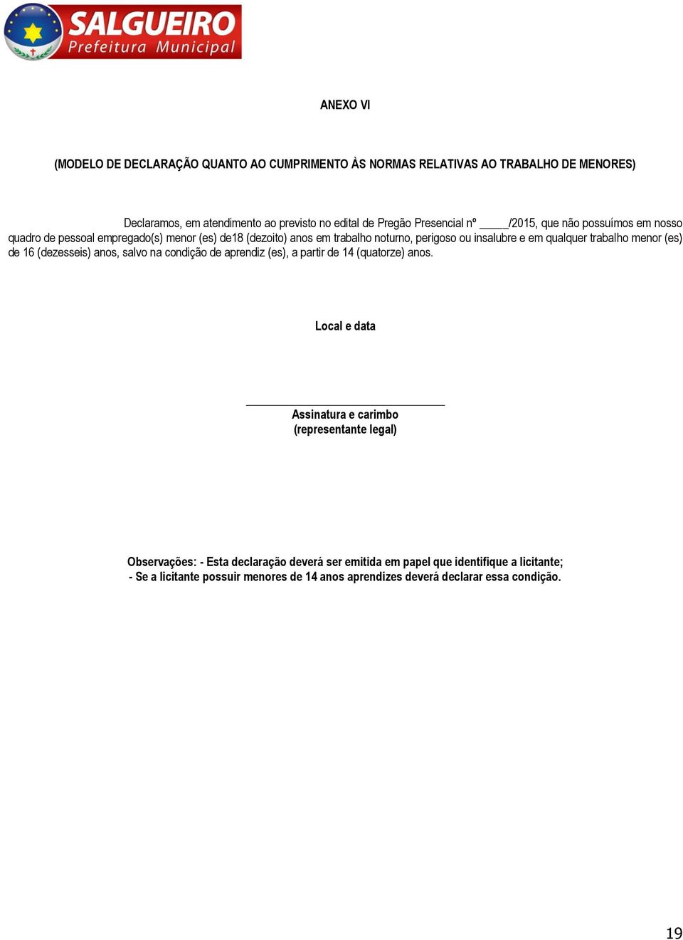 menor (es) de 16 (dezesseis) anos, salvo na condição de aprendiz (es), a partir de 14 (quatorze) anos.