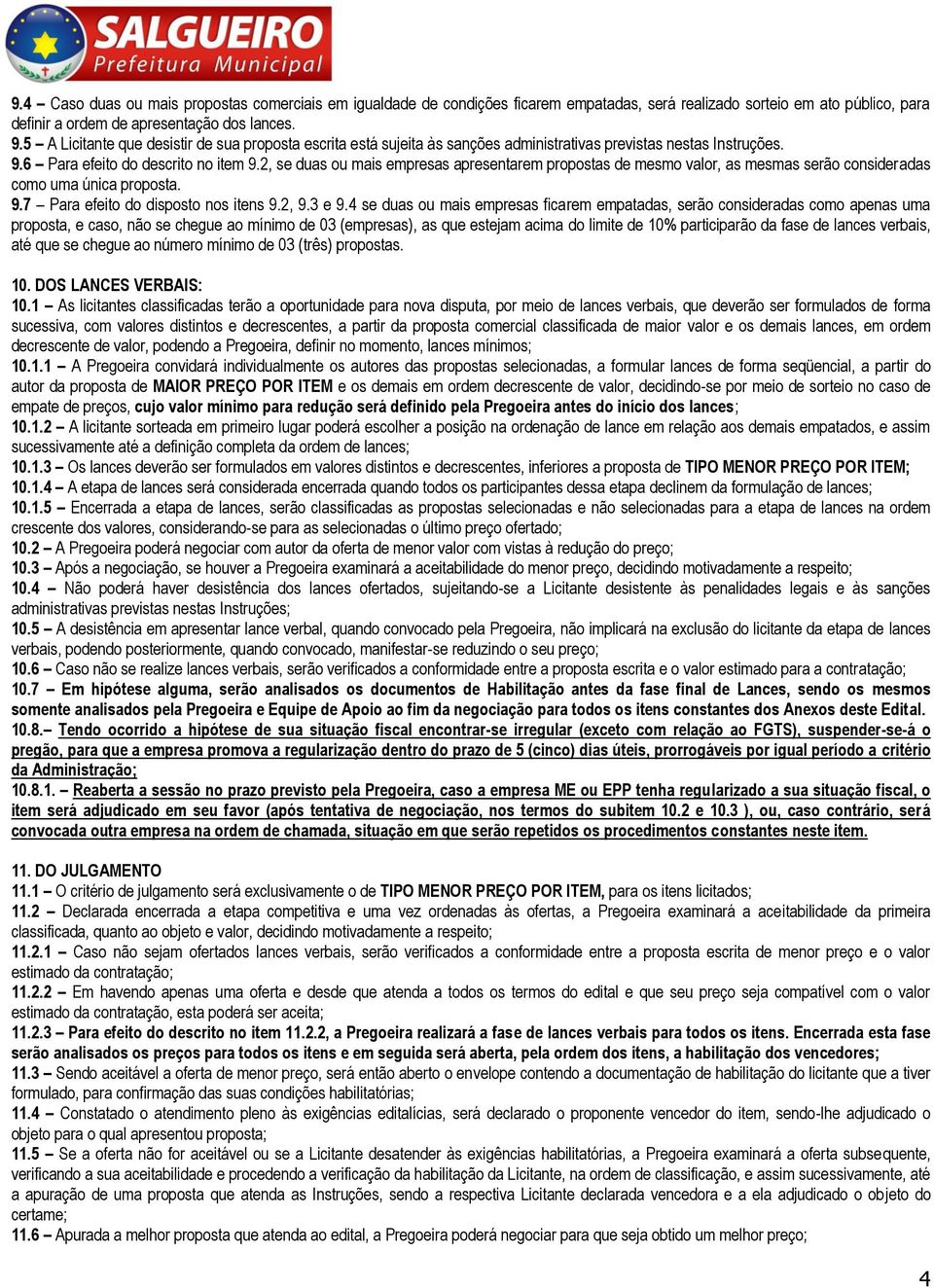 2, se duas ou mais empresas apresentarem propostas de mesmo valor, as mesmas serão consideradas como uma única proposta. 9.7 Para efeito do disposto nos itens 9.2, 9.3 e 9.