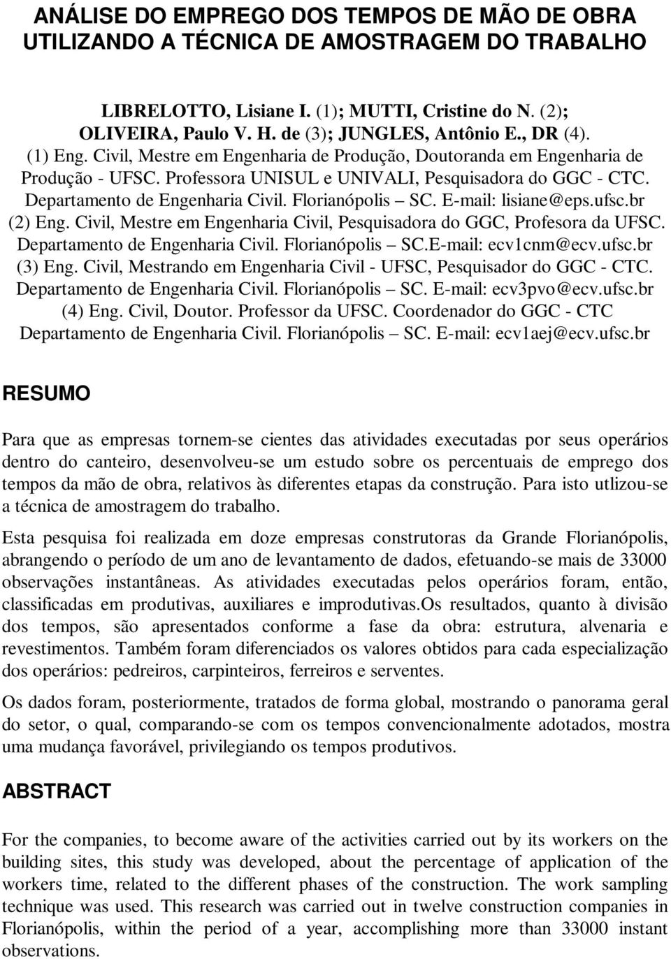 Florianópolis SC. E-mail: lisiane@eps.ufsc.br (2) Eng. Civil, Mestre em Engenharia Civil, Pesquisadora do GGC, Profesora da UFSC. Departamento de Engenharia Civil. Florianópolis SC.