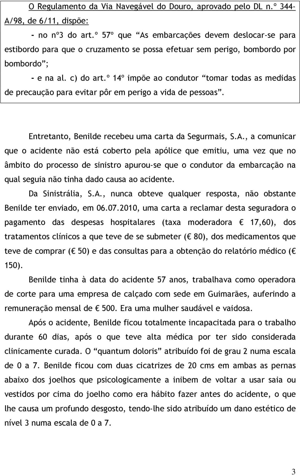 º 14º impõe ao condutor tomar todas as medidas de precaução para evitar pôr em perigo a vida de pessoas. Entretanto, Benilde recebeu uma carta da Segurmais, S.A.