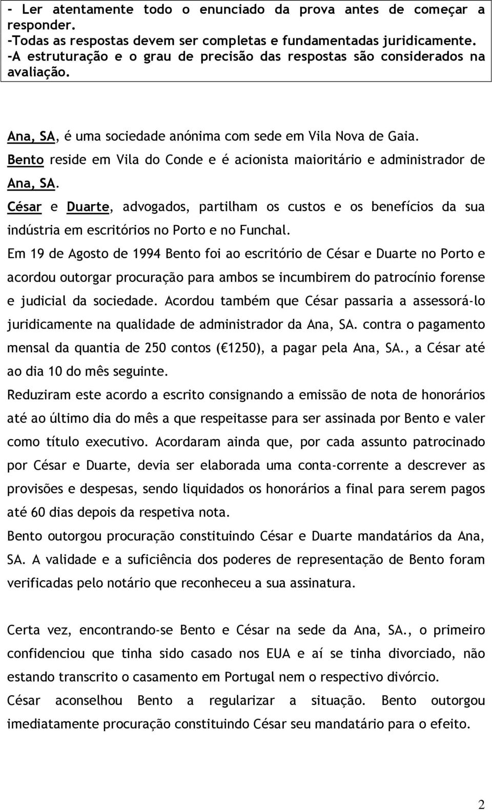 Bento reside em Vila do Conde e é acionista maioritário e administrador de Ana, SA.