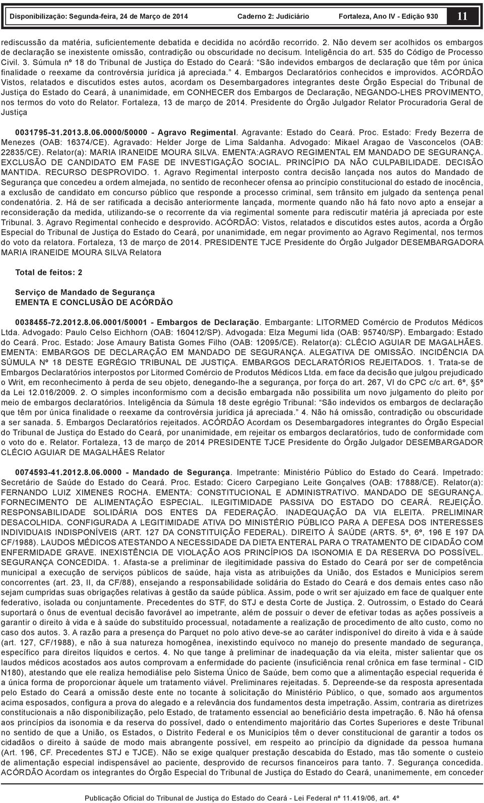 Súmula nº 18 do Tribunal de Justiça do Estado do Ceará: São indevidos embargos de declaração que têm por única finalidade o reexame da controvérsia jurídica já apreciada. 4.