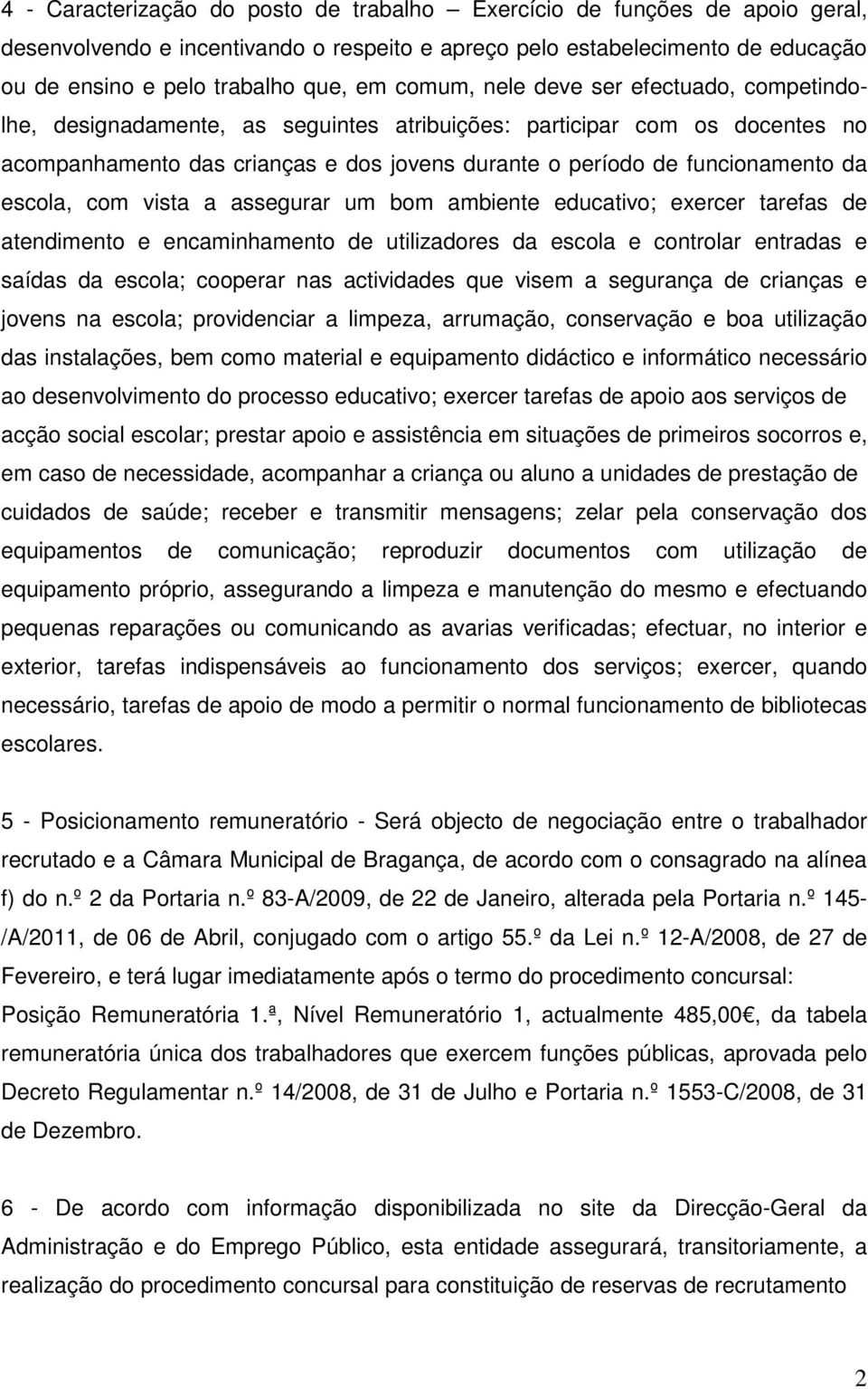 escola, com vista a assegurar um bom ambiente educativo; exercer tarefas de atendimento e encaminhamento de utilizadores da escola e controlar entradas e saídas da escola; cooperar nas actividades