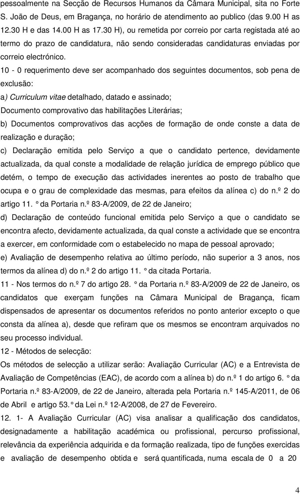 10-0 requerimento deve ser acompanhado dos seguintes documentos, sob pena de exclusão: a) Curriculum vitae detalhado, datado e assinado; Documento comprovativo das habilitações Literárias; b)