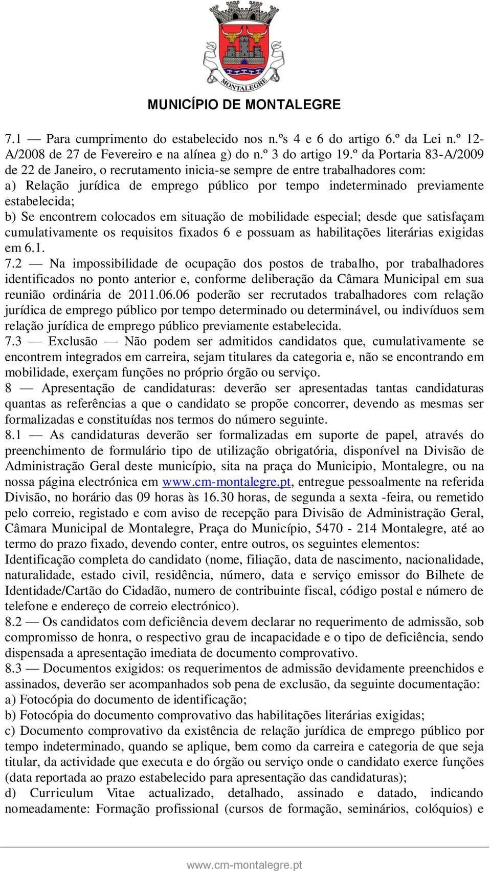 encontrem colocados em situação de mobilidade especial; desde que satisfaçam cumulativamente os requisitos fixados 6 e possuam as habilitações literárias exigidas em 6.1. 7.