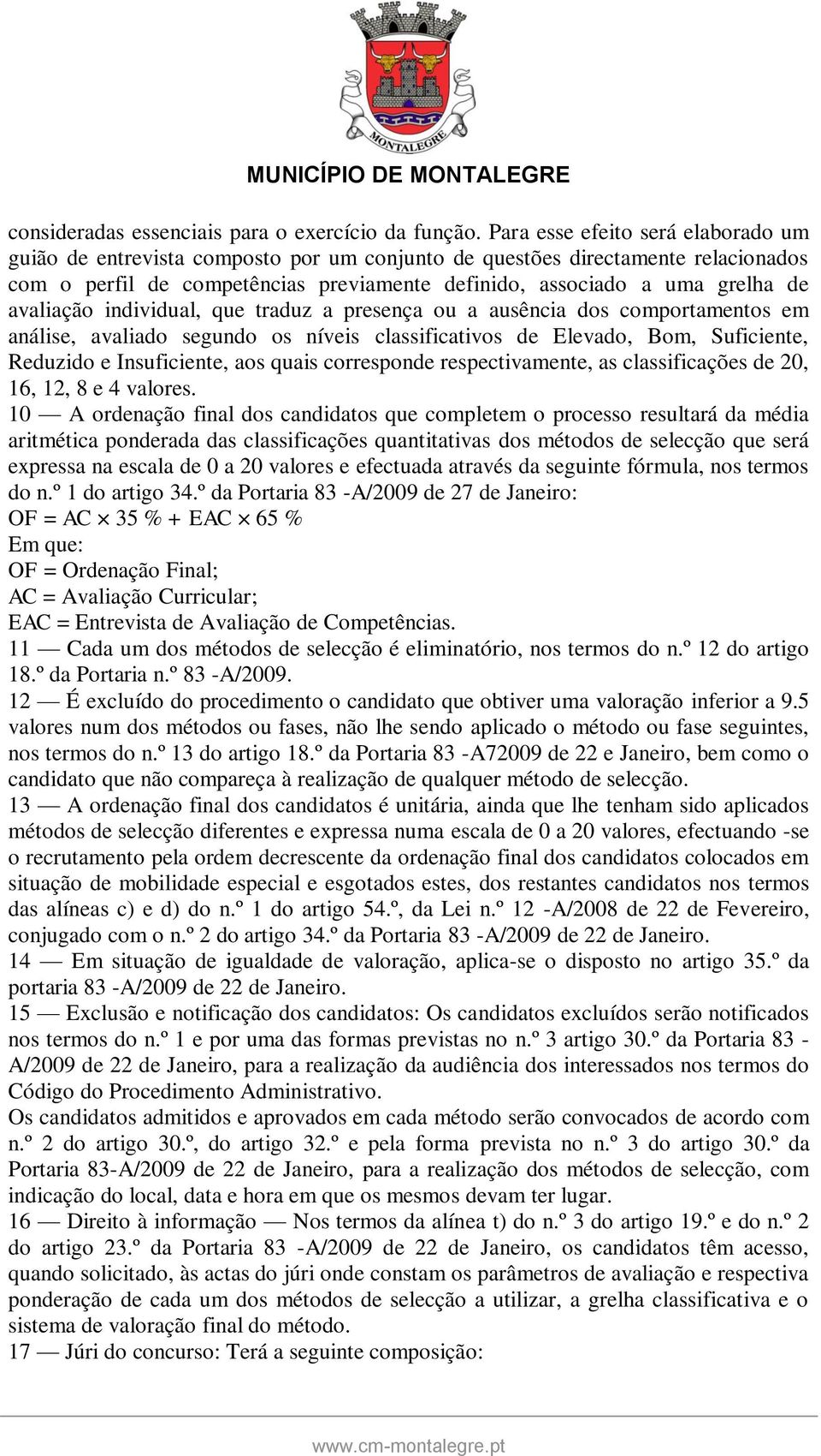 avaliação individual, que traduz a presença ou a ausência dos comportamentos em análise, avaliado segundo os níveis classificativos de Elevado, Bom, Suficiente, Reduzido e Insuficiente, aos quais