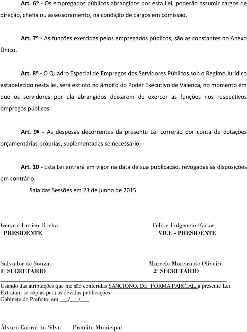 8º - O Quadro Especial de Empregos dos Servidores Públicos sob o Regime Jurídico estabelecido nesta lei, será extinto no âmbito do Poder Executivo de Valença, no momento em que os servidores por ela