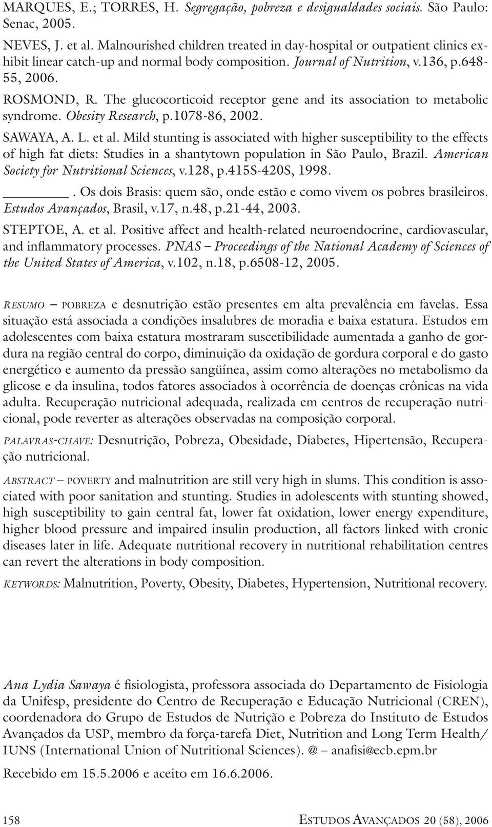 The glucocorticoid receptor gene and its association to metabolic syndrome. Obesity Research, p.1078-86, 2002. SAWAYA, A. L. et al.