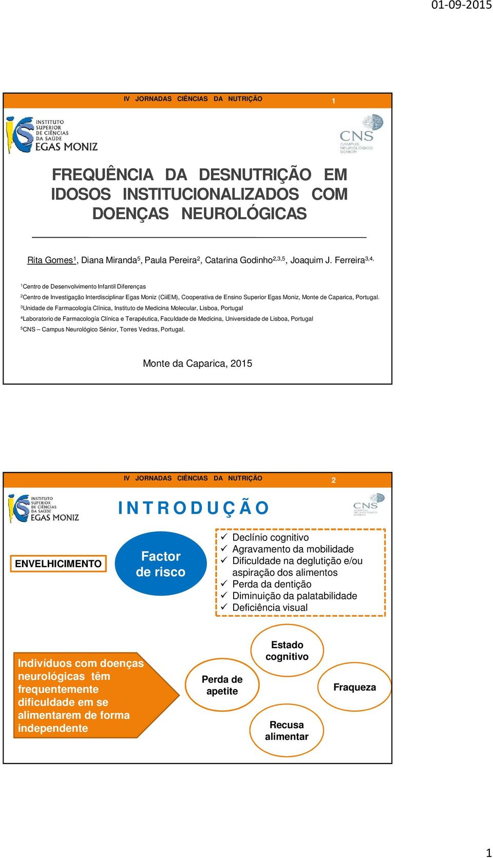 3 Unidade de Farmacología Clínica, Instituto de Medicina Molecular, Lisboa, Portugal 4 Laboratorio de Farmacología Clínica e Terapéutica, Faculdade de Medicina, Universidade de Lisboa, Portugal 5 CNS