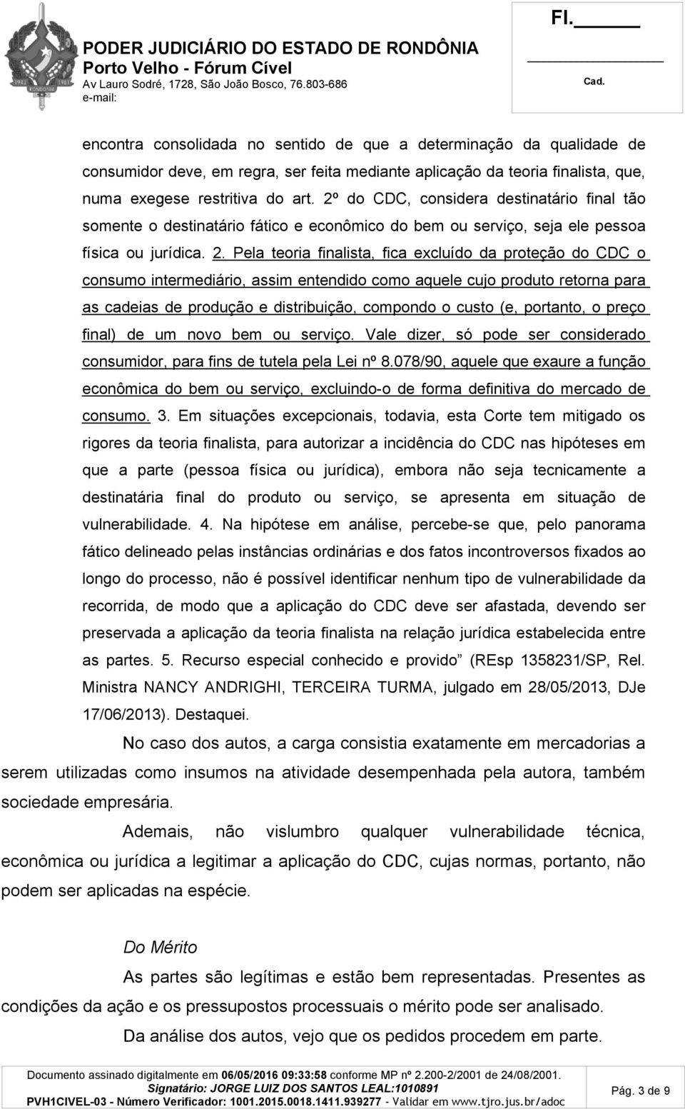 Pela teoria finalista, fica excluído da proteção do CDC o consumo intermediário, assim entendido como aquele cujo produto retorna para as cadeias de produção e distribuição, compondo o custo (e,